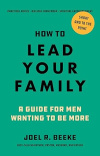How to Lead Your Family: A Guide for Men Wanting to Be More - Biblical Advice for Christian Husbands and Fathers